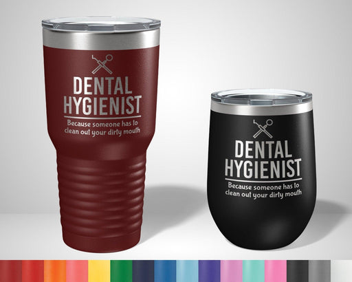 Dental Hygienist Because someone has to clean your dirty mouth Graphic Tumbler - The Lasercraft Co.