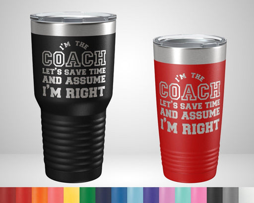 I'm the Coach lets save time and assume I'm right Graphic Tumbler - The Lasercraft Co.