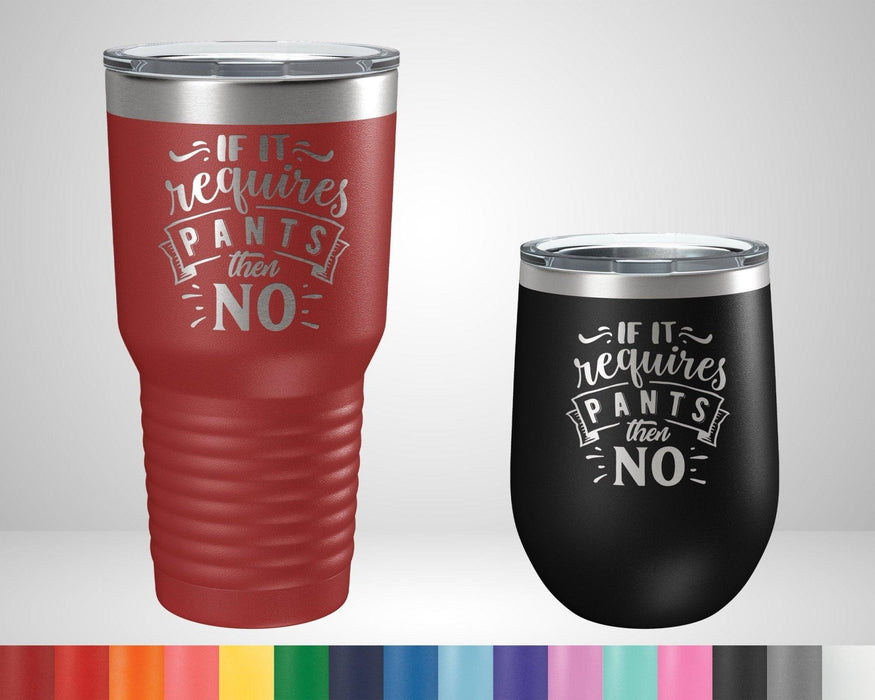 If It Requires Pants Then No Graphic Tumbler - The Lasercraft Co.