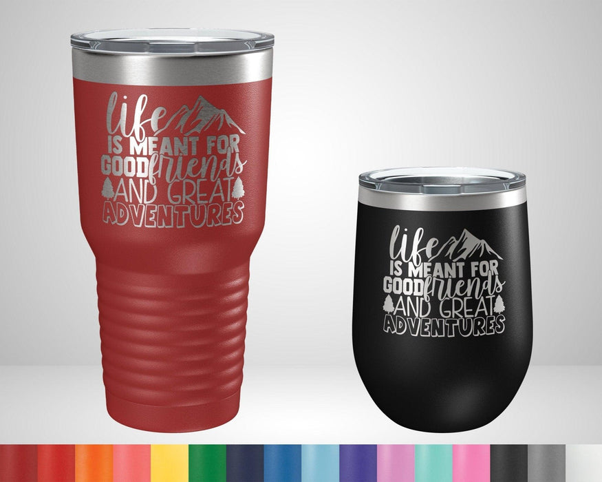 Life Is Meant For Good Friends and Great Adventures Graphic Tumbler - The Lasercraft Co.