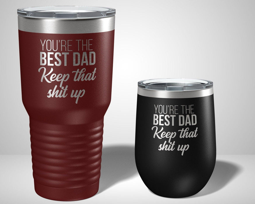 You're the best dad, keep that shit up Graphic Tumbler - The Lasercraft Co.